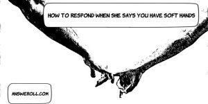 She Said I Have Soft Hands: How Do I Respond?