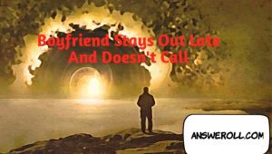 My Boyfriend stays out late and doesn't call