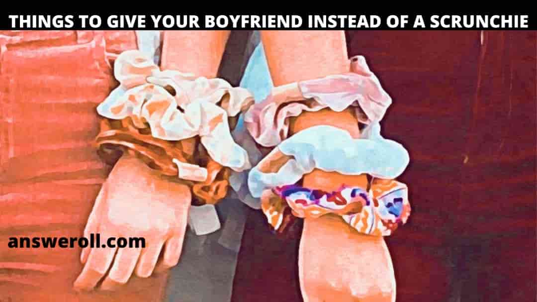 Things To Give Your Boyfriend Instead Of A Scrunchie