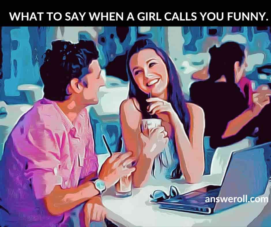 what-to-say-when-a-girl-calls-you-funny-answeroll