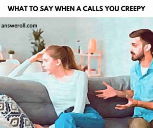 What To Say When A Girl Calls You Creepy
