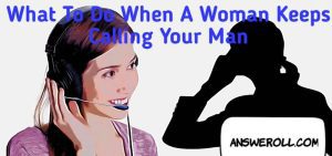 What To Do When A Woman Keeps Calling Your Man