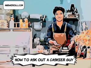 How to Ask Out a Cashier Guy?