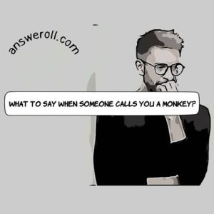 What to Say When Someone Calls You a Monkey