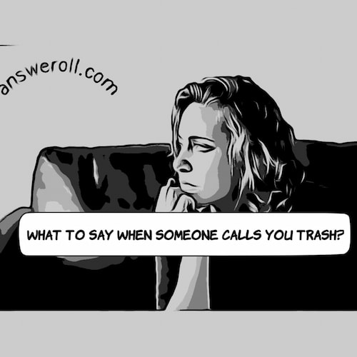 What to Say When Someone Calls You Trash? Answeroll