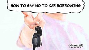 How To Say No When Someone Asks To Borrow Your Car?