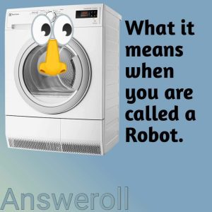 What It Means When Someone Calls You A Robot