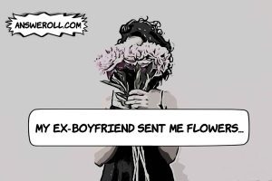 My Ex Boyfriend Sent Me Flowers