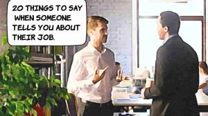 Things To Say When Someone Tells You About Their Job