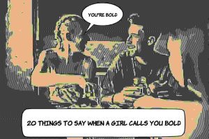 Things To Say When A Girl Calls You Bold