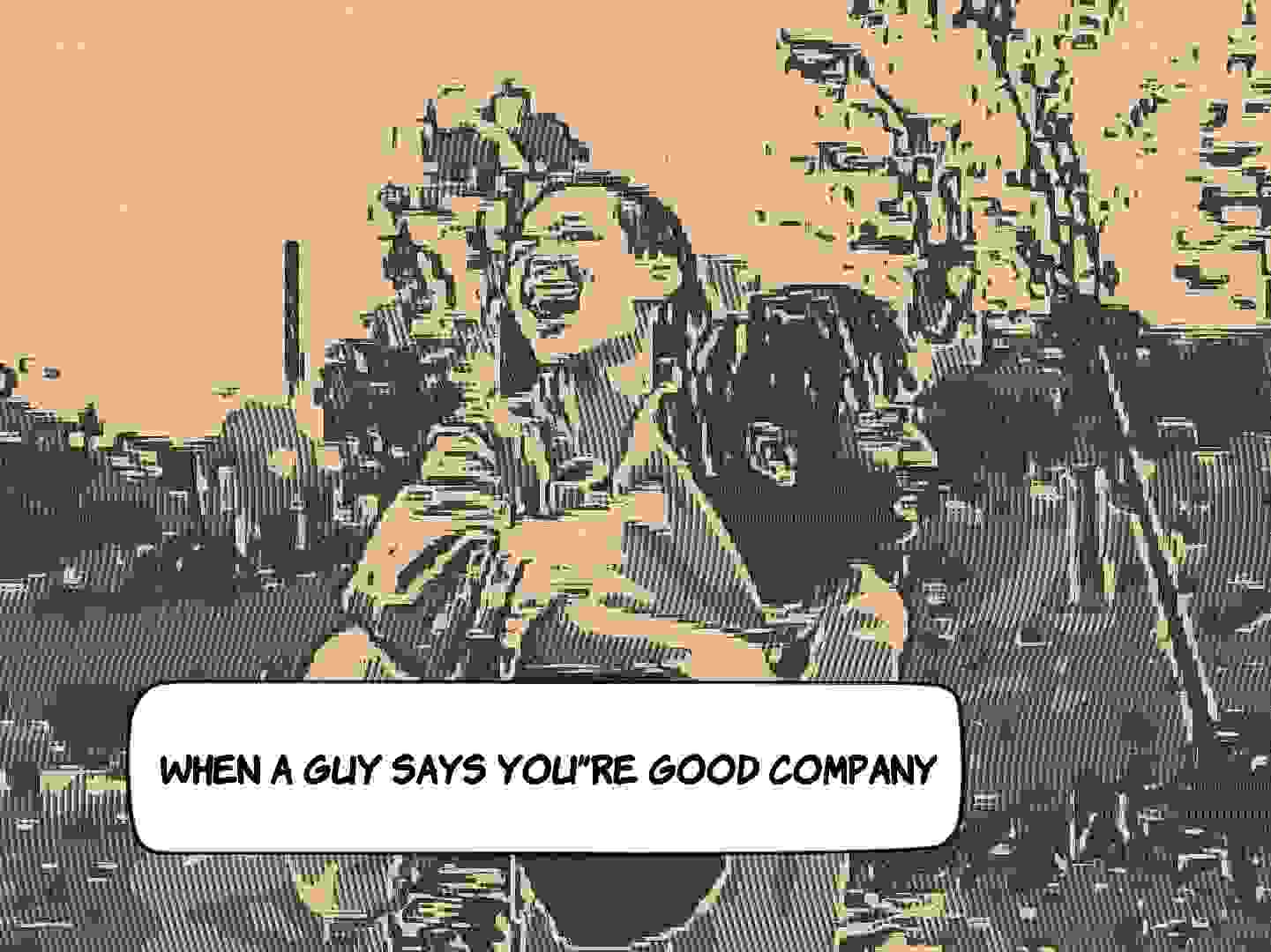 When A Guy Says You're Good Company(This Is What It Means) Answeroll